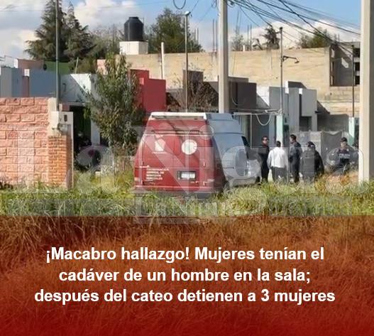Mujeres tenían el cadáver de un hombre en la sala; tras cateo detienen a 3