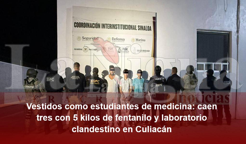 Vestidos como estudiantes de medicina caen tres con 5 kilos de fentanilo y laboratorio clandestino en Culiacán