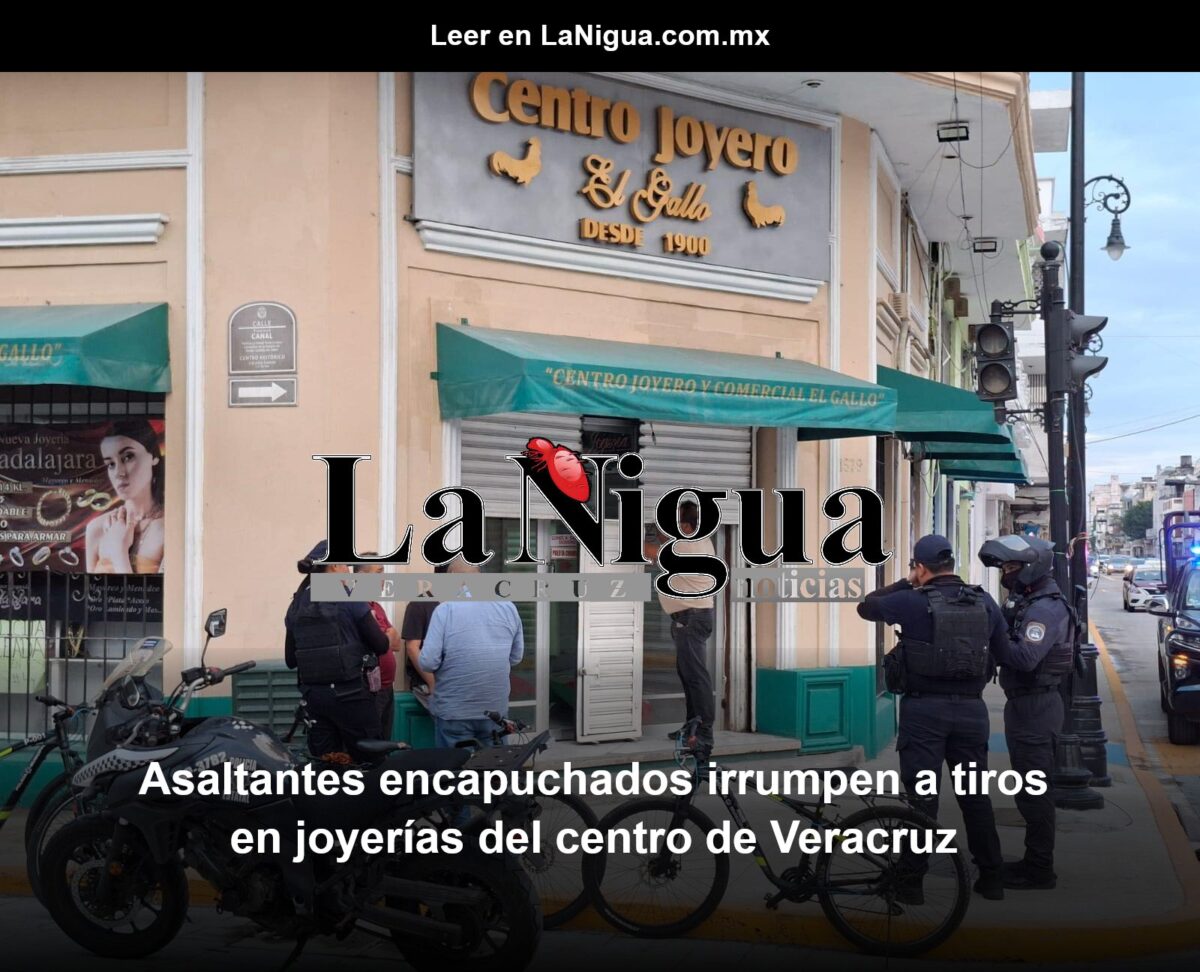Asaltantes encapuchados irrumpen a tiros en joyerías del centro de Veracruz