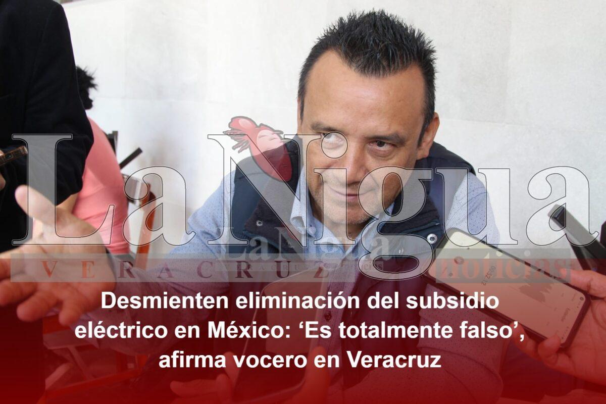 Desmienten eliminación del subsidio eléctrico en México: ‘Es totalmente falso’, afirma vocero en Veracruz