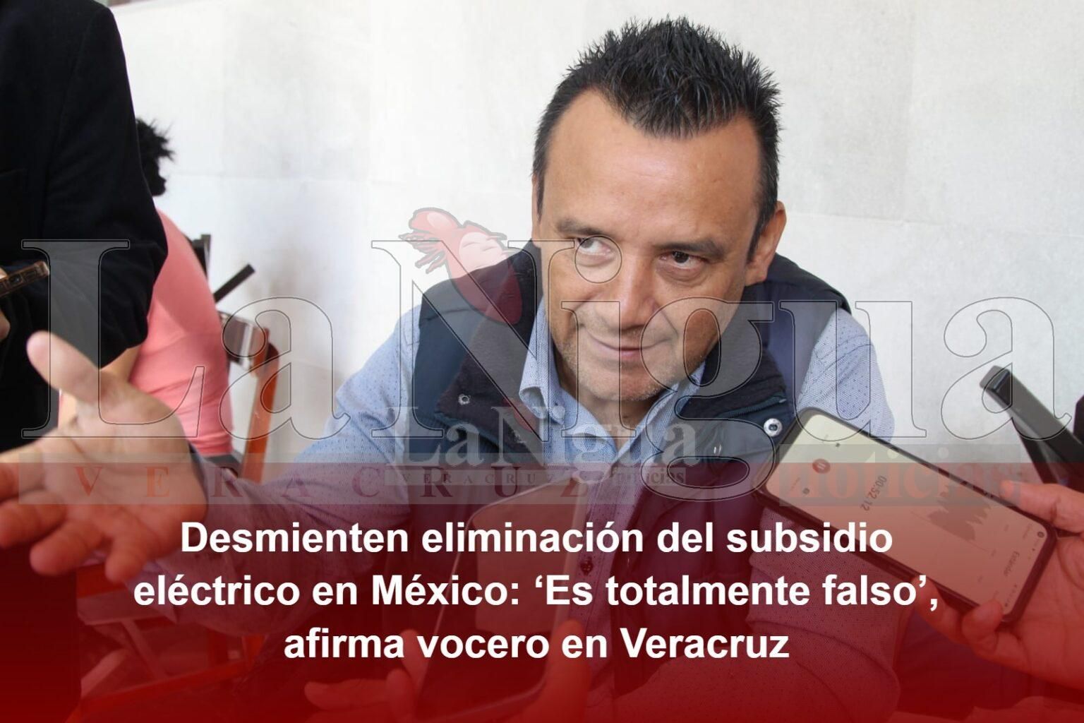 Desmienten eliminación del subsidio eléctrico en México: ‘Es totalmente falso’, afirma vocero en Veracruz