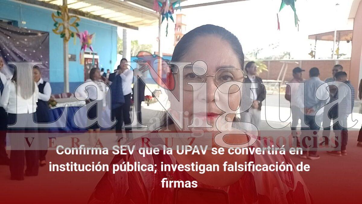 Confirma SEV que la UPAV se convertirá en institución pública; investigan falsificación de firmas