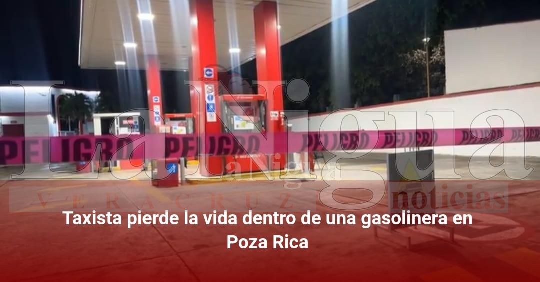 Taxista pierde la vida dentro de una gasolinera en Poza Rica