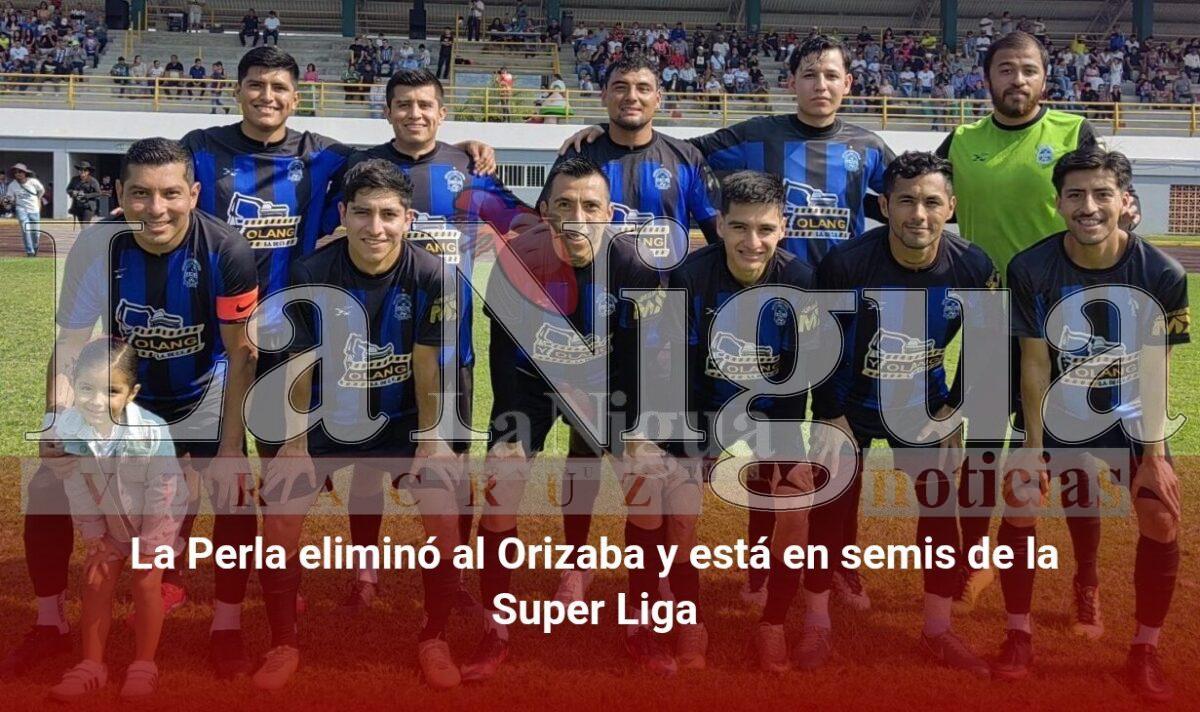 La Perla eliminó al Orizaba yestá en semis de la Super Liga