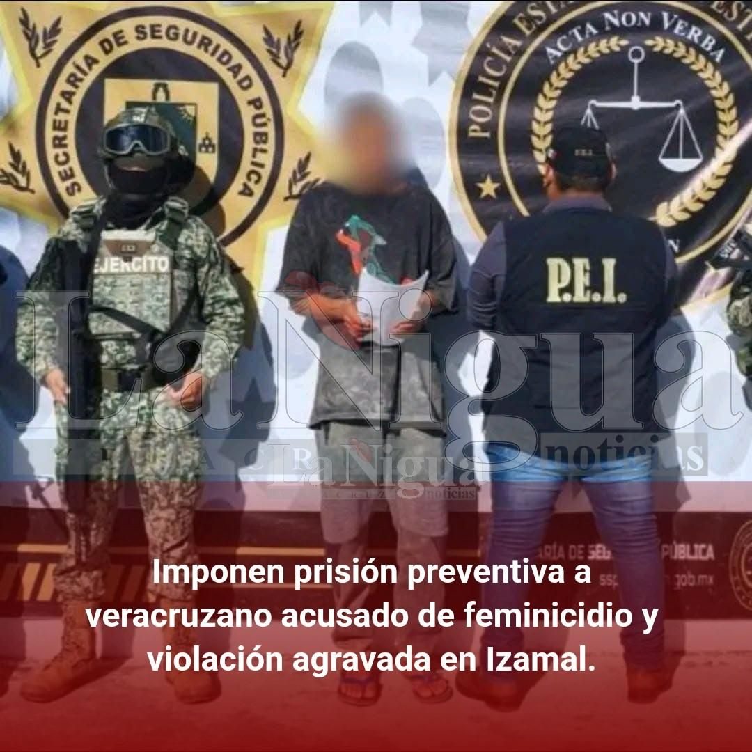 Imponen prisión preventiva a veracruzano acusado de feminicidio y violación agravada en Izamal.