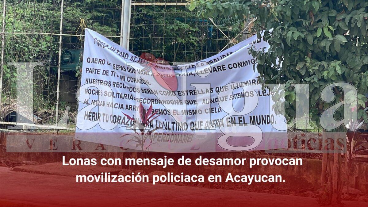 Lonas con mensaje de desamor provocan movilización policíaca en Acayucan.