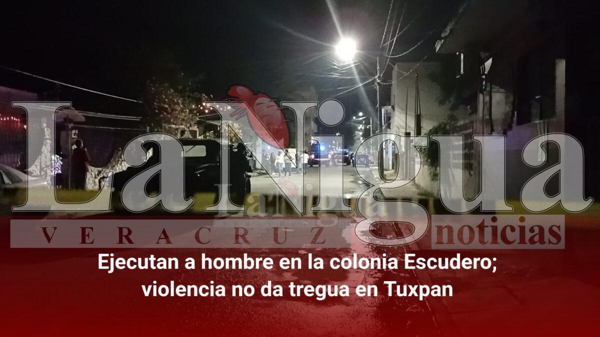 Ejecutan a hombre en la colonia Escudero; violencia no da tregua en Tuxpan