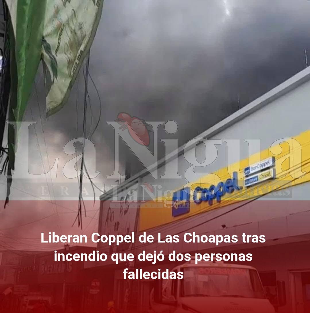 Liberan Coppel de Las Choapas tras incendio que dejó dos personas fallecidas