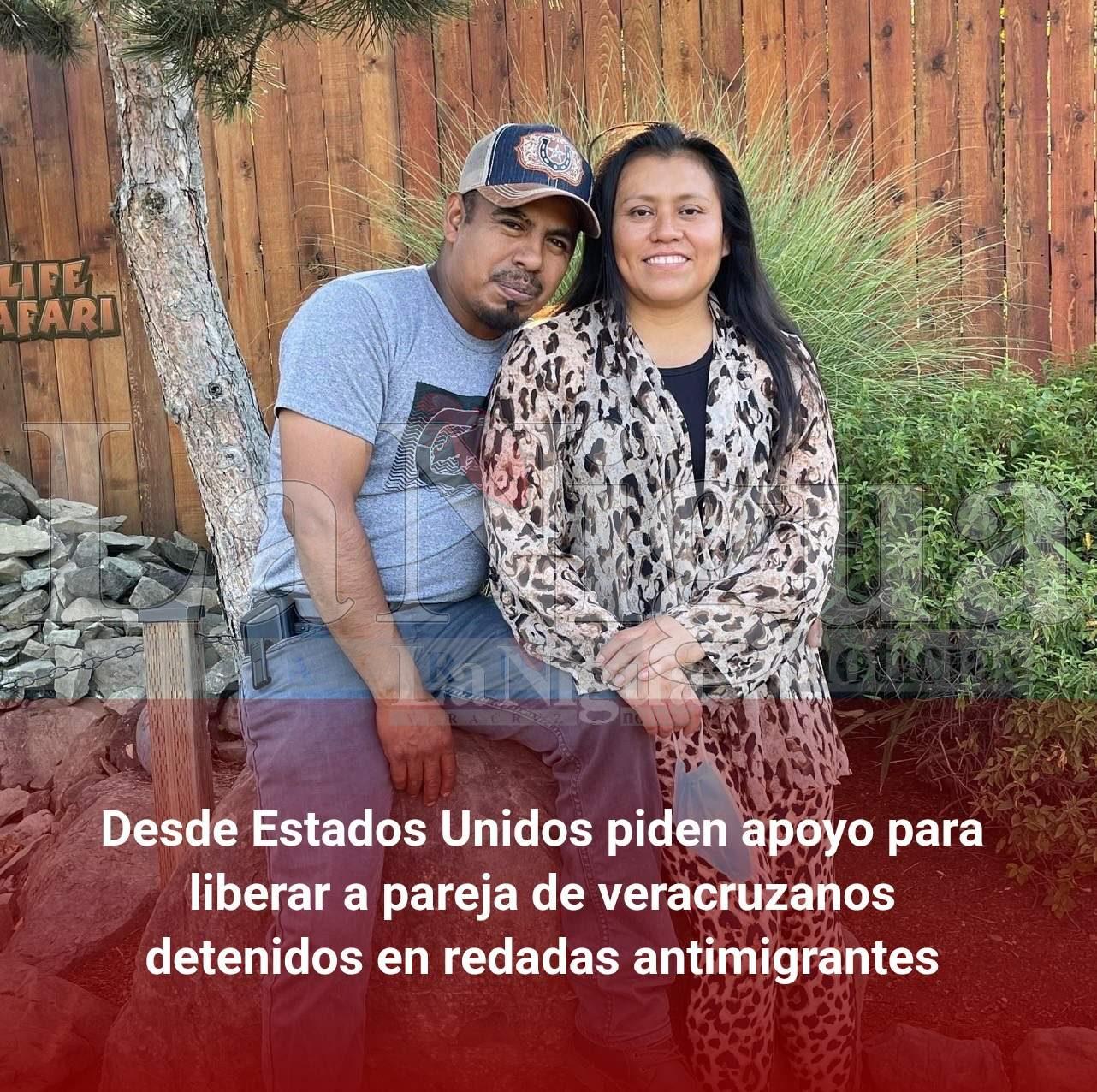 Desde Estados Unidos piden apoyo para liberar a pareja de veracruzanos detenidos en redadas antimigrantes