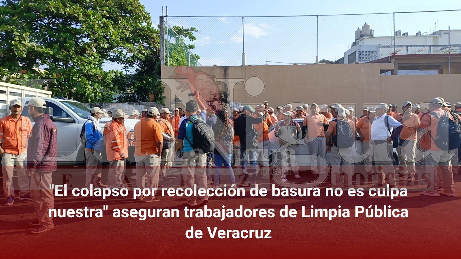 “El colapso por recolección de basura no es culpa nuestra” aseguran trabajadores de Limpia Pública de Veracruz