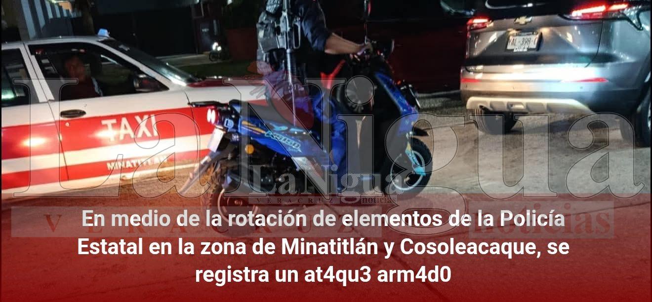 En medio de la rotación de elementos de la Policía Estatal en la zona de Minatitlán y Cosoleacaque, se registra un at4qu3 arm4d0