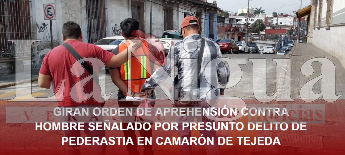 GIRAN ORDEN DE APREHENSIÓN CONTRA HOMBRE SEÑALADO POR PRESUNTO DELITO DE PEDERASTIA EN CAMARÓN DE TEJEDA
